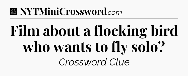 Film about a flocking bird who wants to fly solo - LA Times Crossword