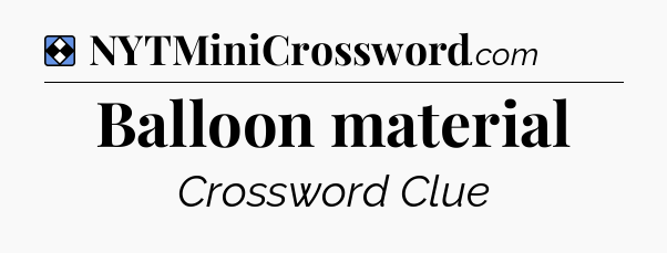 Solution: Balloon material - NYT Mini Crossword