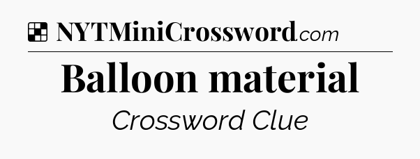 Solution: Balloon material - NYT Crossword