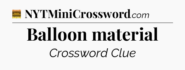 Balloon material - Eugene Sheffer Crossword