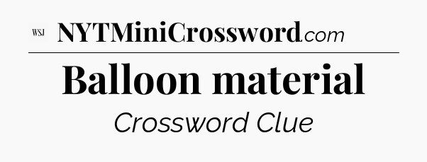Balloon material - WSJ Crossword
