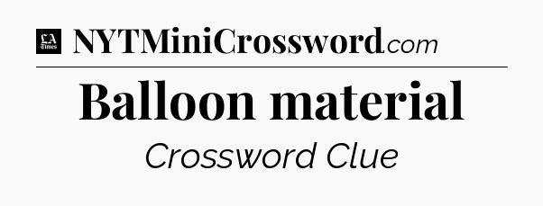 Balloon material - LA Times Crossword