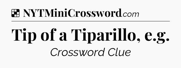 Solution: Tip of a Tiparillo, e.g - NYT Crossword