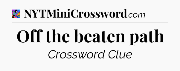 Off the beaten path Crossword Clue