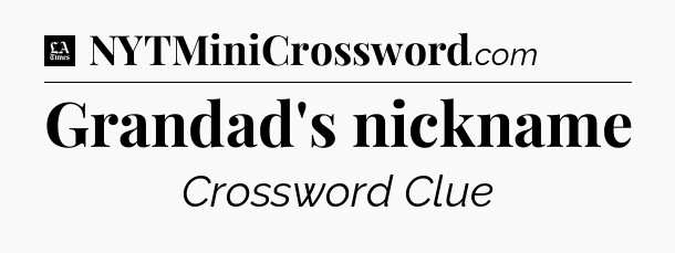 Grandad's nickname - LA Times Crossword