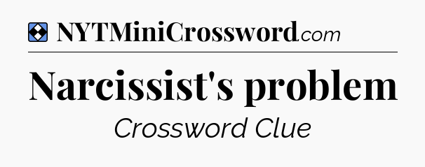 Solution: Narcissist's problem - NYT Mini Crossword