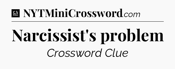 Narcissist's problem - LA Times Crossword