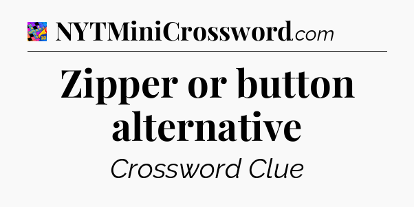 Zipper or button alternative Crossword Clue