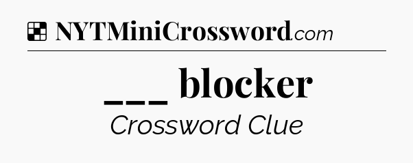 Solution: ___ blocker - NYT Crossword