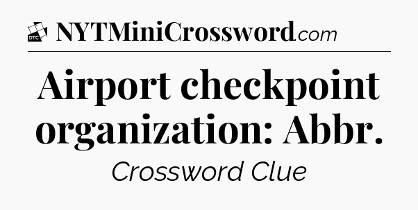 Airport checkpoint organization: Abbr - Daily Themed Classic Crossword