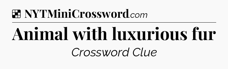 Solution: Animal with luxurious fur - NYT Crossword