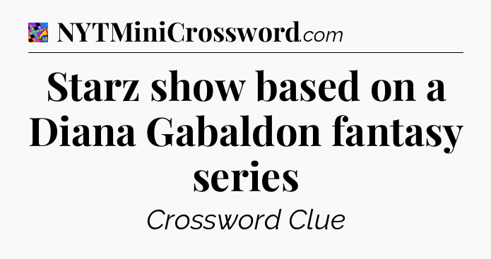 Starz show based on a Diana Gabaldon fantasy series Crossword Clue