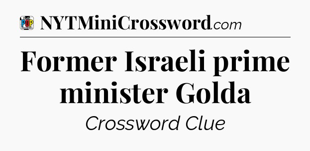 Former Israeli prime minister Golda Crossword Clue