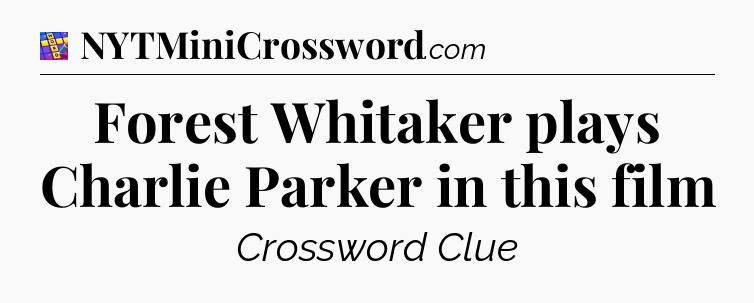 Forest Whitaker plays Charlie Parker in this film Codycross