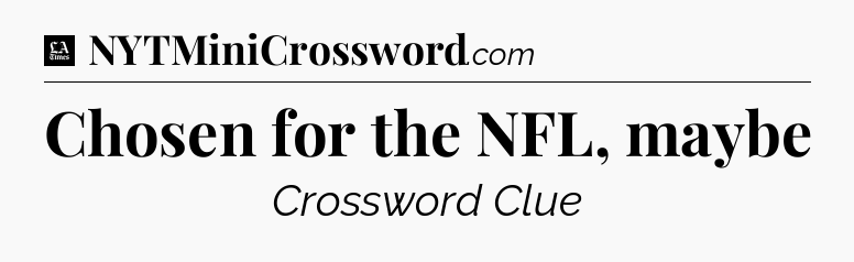 Chosen for the NFL, maybe - LA Times Crossword