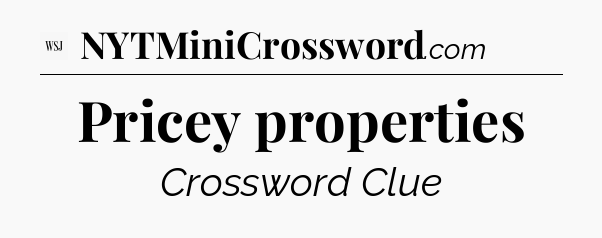 Pricey properties - WSJ Crossword