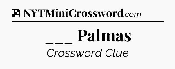 Solution: ___ Palmas - NYT Crossword