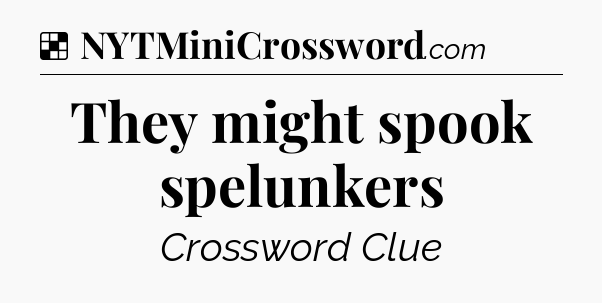 Solution: They might spook spelunkers - NYT Crossword