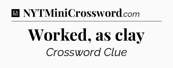 Worked, as clay - LA Times Crossword