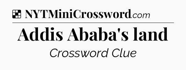 Solution: Addis Ababa's land - NYT Crossword