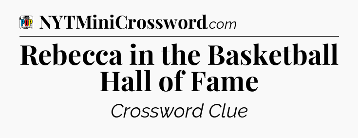 Rebecca in the Basketball Hall of Fame Crossword Clue
