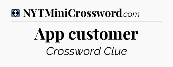Solution: App customer - NYT Mini Crossword