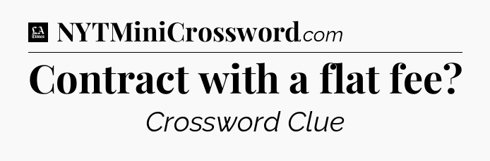 Contract with a flat fee - LA Times Crossword