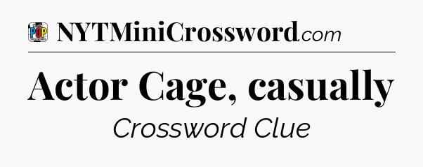 Actor Cage, casually Crossword Clue