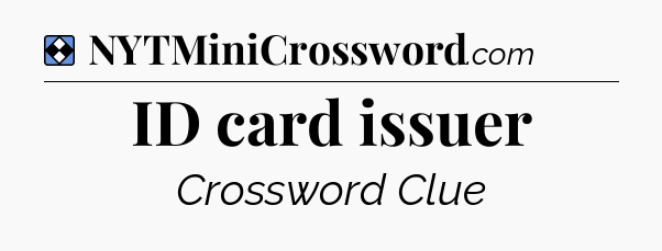 Solution: ID card issuer - NYT Mini Crossword