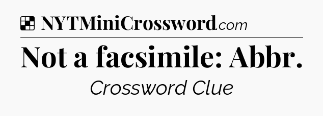 Solution: Not a facsimile: Abbr - NYT Crossword