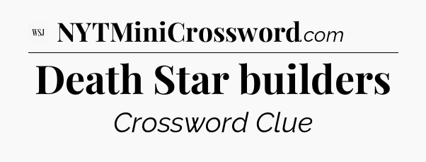 Death Star builders - WSJ Crossword