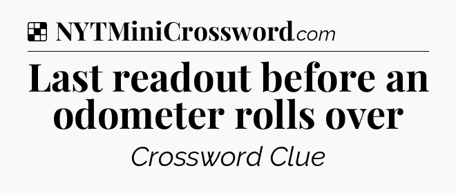 Solution: Last readout before an odometer rolls over - NYT Crossword