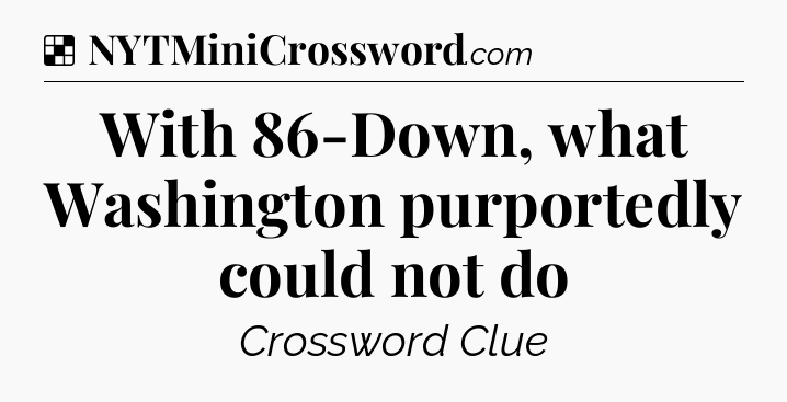 Solution: With 86-Down, what Washington purportedly could not do - NYT Crossword