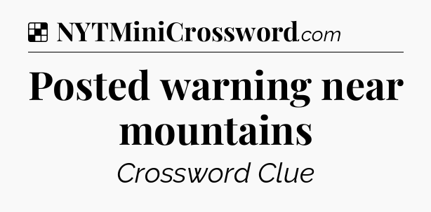 Solution: Posted warning near mountains - NYT Crossword