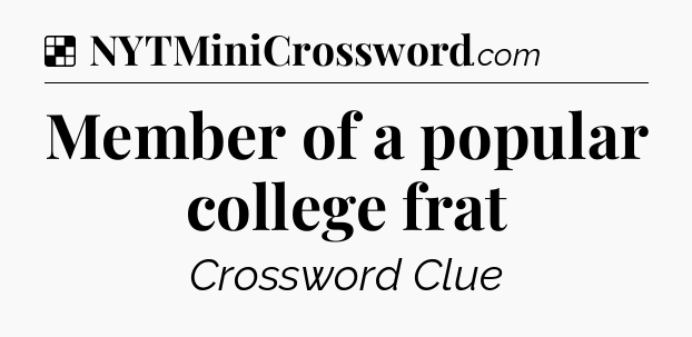 Solution: Member of a popular college frat - NYT Crossword