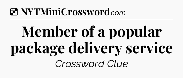 Solution: Member of a popular package delivery service - NYT Crossword
