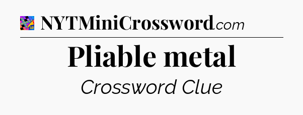 Pliable metal Crossword Clue