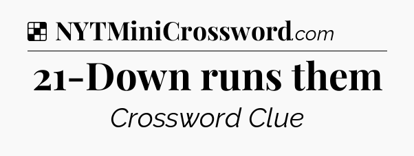 Solution: 21-Down runs them - NYT Crossword