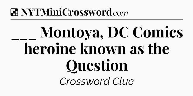Solution: ___ Montoya, DC Comics heroine known as the Question - NYT Crossword