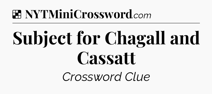 Solution: Subject for Chagall and Cassatt - NYT Crossword