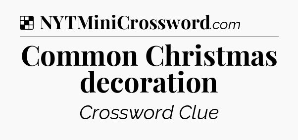 Solution: Common Christmas decoration - NYT Crossword