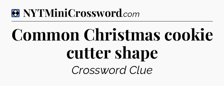 Solution: Common Christmas cookie cutter shape - NYT Mini Crossword