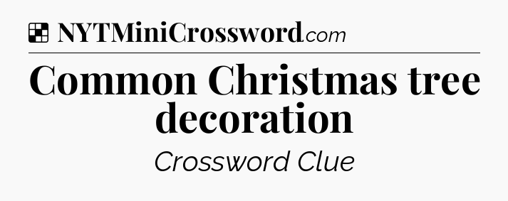 Solution: Common Christmas tree decoration - NYT Crossword