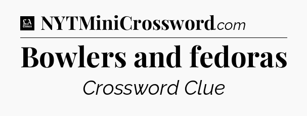 Bowlers and fedoras - LA Times Crossword