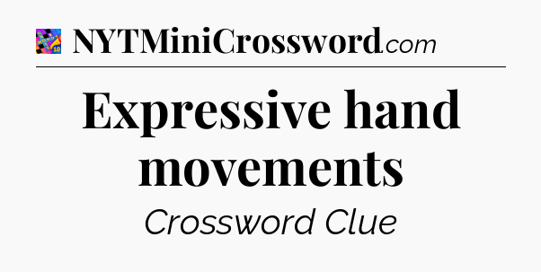 Expressive hand movements Crossword Clue