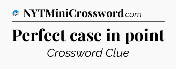 Perfect case in point Crossword Clue