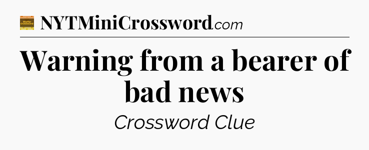Warning from a bearer of bad news - Eugene Sheffer Crossword
