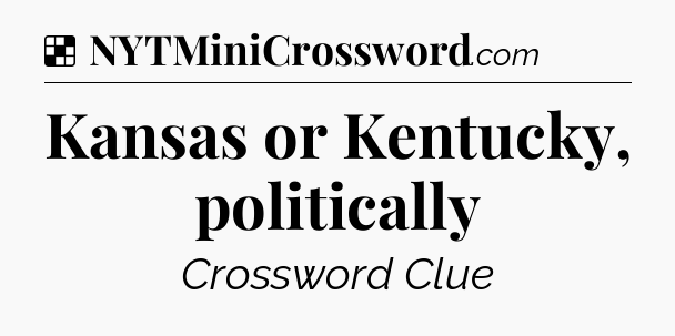Solution: Kansas or Kentucky, politically - NYT Crossword
