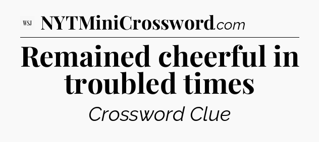 Remained cheerful in troubled times - WSJ Crossword