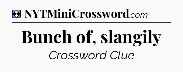 Solution: Bunch of, slangily - NYT Mini Crossword